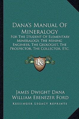 Dana's Manual Of Mineralogy: For The Student Of Elementary Mineralogy, The Mining Engineer, The Geologist, The Prospector, The Collector, Etc. (1912)