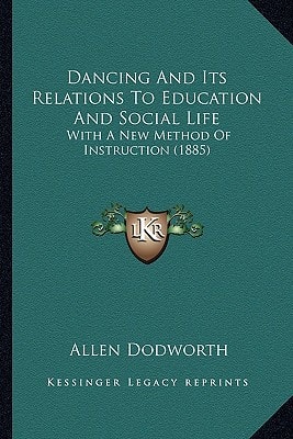 Dancing And Its Relations To Education And Social Life: With A New Method Of Instruction (1885)