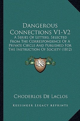 Dangerous Connections V1-V2: A Series Of Letters, Selected From The Correspondence Of A Private Circle And Published For The Instruction Of Society (1812)