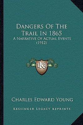 Dangers Of The Trail In 1865: A Narrative Of Actual Events (1912)