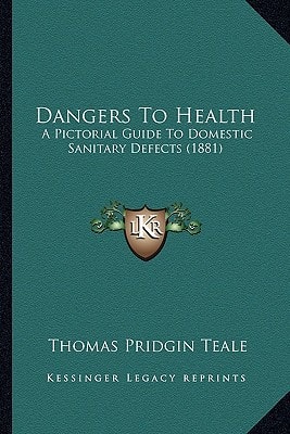 Dangers To Health: A Pictorial Guide To Domestic Sanitary Defects (1881)