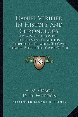 Daniel Verified In History And Chronology: Showing The Complete Fulfillment Of All His Prophecies, Relating To Civil Affairs, Before The Close Of The Fifth Century (1856)