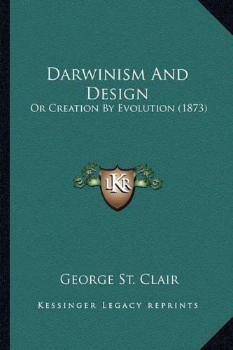 Darwinism And Design: Or Creation By Evolution (1873)