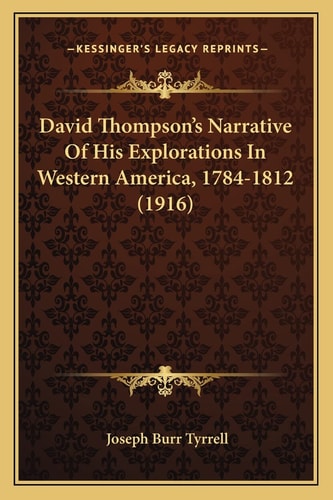 David Thompson's Narrative Of His Explorations In Western America, 1784-1812 (1916)