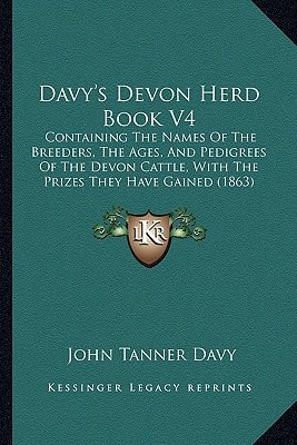 Davy's Devon Herd Book V4: Containing The Names Of The Breeders, The Ages, And Pedigrees Of The Devon Cattle, With The Prizes They Have Gained (1863)