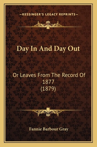 Day In And Day Out: Or Leaves From The Record Of 1877 (1879)