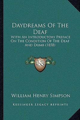Daydreams Of The Deaf: With An Introductory Preface On The Condition Of The Deaf And Dumb (1858)