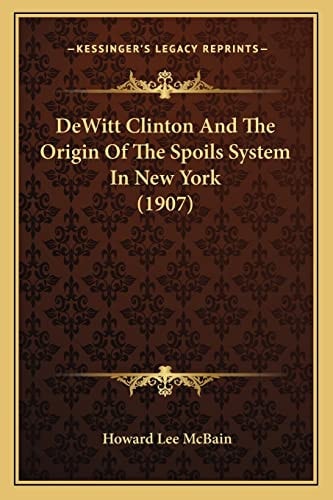 DeWitt Clinton And The Origin Of The Spoils System In New York (1907)
