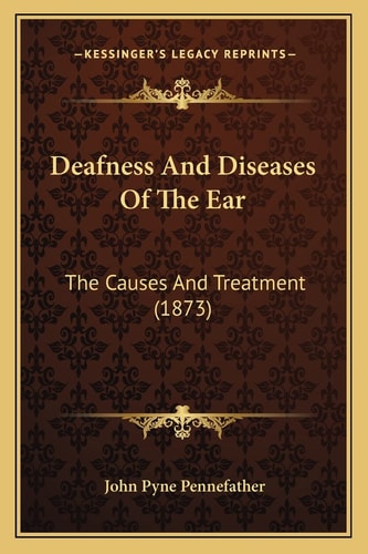 Deafness And Diseases Of The Ear: The Causes And Treatment (1873)