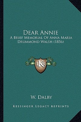 Dear Annie: A Brief Memorial Of Anna Maria Drummond Walsh (1856)