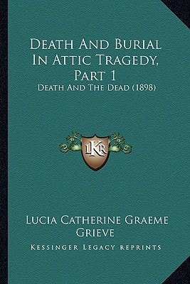 Death And Burial In Attic Tragedy, Part 1: Death And The Dead (1898)