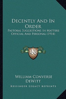 Decently And In Order: Pastoral Suggestions In Matters Official And Personal (1914)