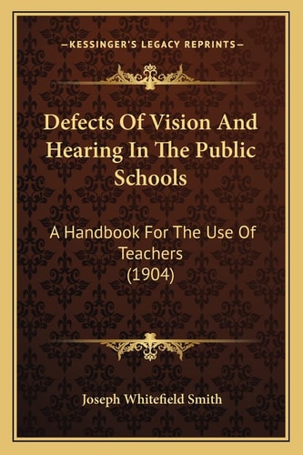 Defects Of Vision And Hearing In The Public Schools: A Handbook For The Use Of Teachers (1904)