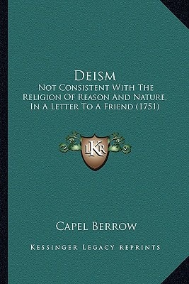 Deism: Not Consistent With The Religion Of Reason And Nature, In A Letter To A Friend (1751)