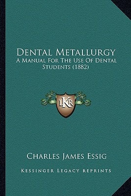 Dental Metallurgy: A Manual For The Use Of Dental Students (1882)