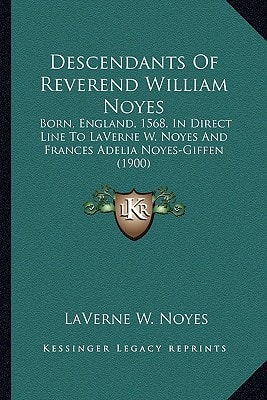 Descendants Of Reverend William Noyes: Born, England, 1568, In Direct Line To LaVerne W. Noyes And Frances Adelia Noyes-Giffen (1900)
