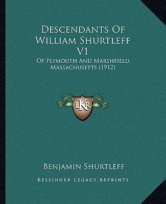 Descendants Of William Shurtleff V1: Of Plymouth And Marshfield, Massachusetts (1912)