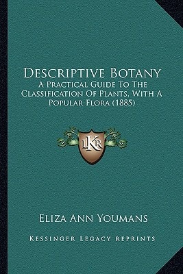 Descriptive Botany: A Practical Guide To The Classification Of Plants, With A Popular Flora (1885)