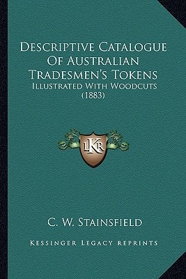 Descriptive Catalogue Of Australian Tradesmen's Tokens: Illustrated With Woodcuts (1883)