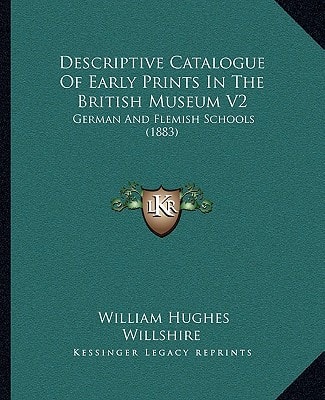Descriptive Catalogue Of Early Prints In The British Museum V2: German And Flemish Schools (1883)