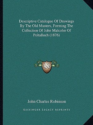 Descriptive Catalogue Of Drawings By The Old Masters, Forming The Collection Of John Malcolm Of Poltalloch (1876)