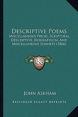 Descriptive Poems: Miscellaneous Pieces, Scriptural, Descriptive, Biographical And Miscellaneous Sonnets (1866)