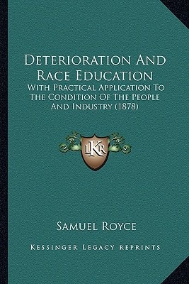 Deterioration And Race Education: With Practical Application To The Condition Of The People And Industry (1878)