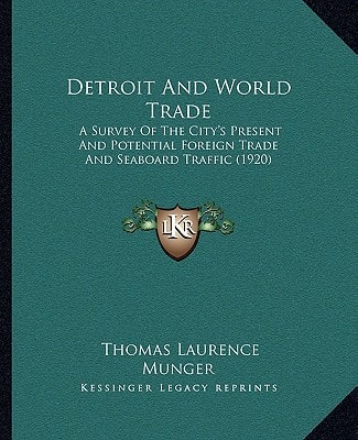 Detroit And World Trade: A Survey Of The City's Present And Potential Foreign Trade And Seaboard Traffic (1920)