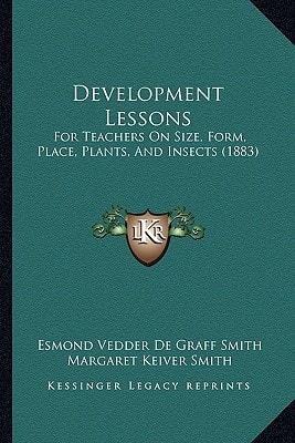 Development Lessons: For Teachers On Size, Form, Place, Plants, And Insects (1883)