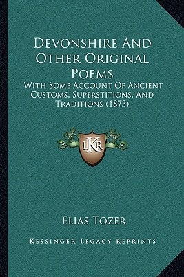 Devonshire And Other Original Poems: With Some Account Of Ancient Customs, Superstitions, And Traditions (1873)