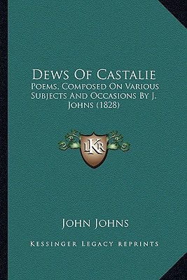 Dews Of Castalie: Poems, Composed On Various Subjects And Occasions By J. Johns (1828)