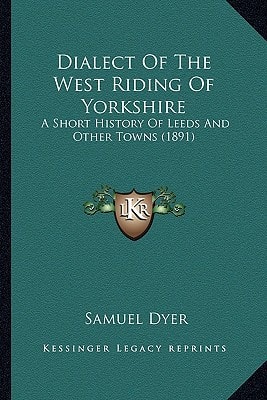Dialect Of The West Riding Of Yorkshire: A Short History Of Leeds And Other Towns (1891)