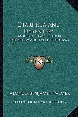 Diarrhea And Dysentery: Modern Views Of Their Pathology And Treatment (1887)