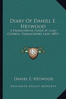 Diary Of Daniel E. Heywood: A Parmachenee Guide At Camp Caribou, Parmachenee Lake (1891)