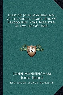 Diary Of John Manningham, Of The Middle Temple, And Of Bradbourne, Kent, Barrister-At-Law, 1602-03 (1868)