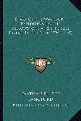 Diary Of The Washburn Expedition To The Yellowstone And Firehole Rivers, In The Year 1870 (1905)
