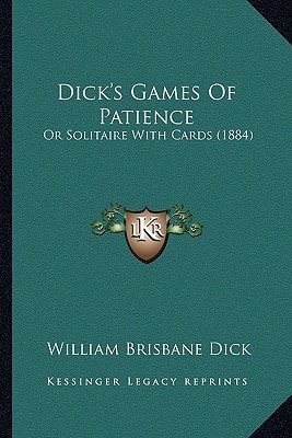 Dick's Games Of Patience: Or Solitaire With Cards (1884)