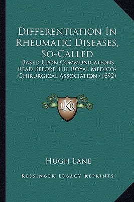 Differentiation In Rheumatic Diseases, So-Called: Based Upon Communications Read Before The Royal Medico-Chirurgical Association (1892)