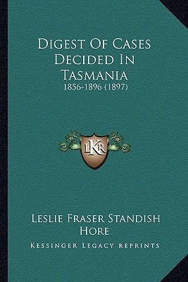 Digest Of Cases Decided In Tasmania: 1856-1896 (1897)