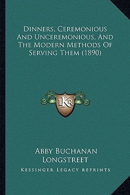 Dinners, Ceremonious And Unceremonious, And The Modern Methods Of Serving Them (1890)