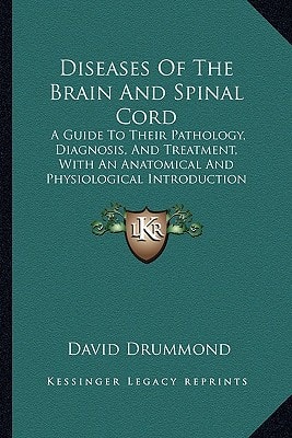 Diseases Of The Brain And Spinal Cord: A Guide To Their Pathology, Diagnosis, And Treatment, With An Anatomical And Physiological Introduction (1883)
