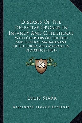 Diseases Of The Digestive Organs In Infancy And Childhood: With Chapters On The Diet And General Management Of Children, And Massage In Pediatrics (1901)