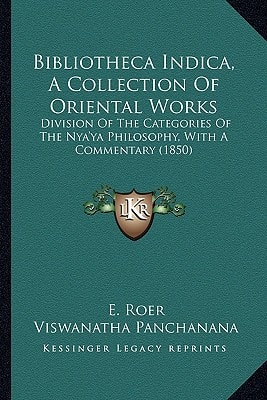 Bibliotheca Indica, A Collection Of Oriental Works: Division Of The Categories Of The Nya'ya Philosophy, With A Commentary (1850)