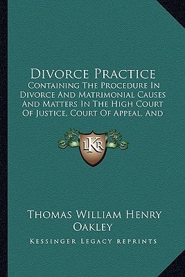 Divorce Practice: Containing The Procedure In Divorce And Matrimonial Causes And Matters In The High Court Of Justice, Court Of Appeal, And The House Of Lords (1885)