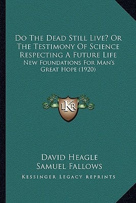 Do The Dead Still Live? Or The Testimony Of Science Respecting A Future Life: New Foundations For Man's Great Hope (1920)