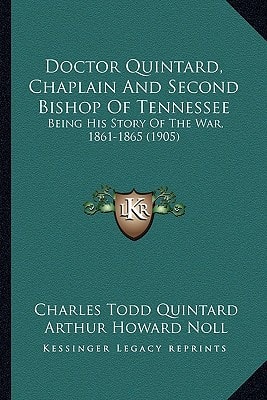 Doctor Quintard, Chaplain And Second Bishop Of Tennessee: Being His Story Of The War, 1861-1865 (1905)