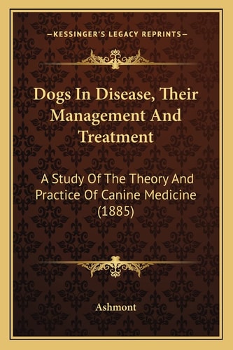 Dogs In Disease, Their Management And Treatment: A Study Of The Theory And Practice Of Canine Medicine (1885)
