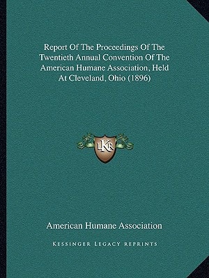 Report Of The Proceedings Of The Twentieth Annual Convention Of The American Humane Association, Held At Cleveland, Ohio (1896)