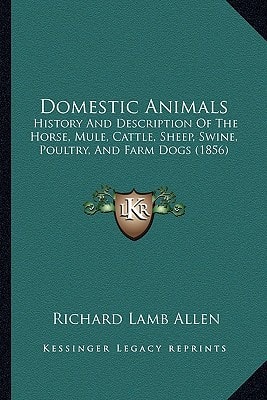 Domestic Animals: History And Description Of The Horse, Mule, Cattle, Sheep, Swine, Poultry, And Farm Dogs (1856)