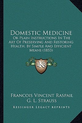 Domestic Medicine: Or Plain Instructions In The Art Of Preserving And Restoring Health, By Simple And Efficient Means (1853)